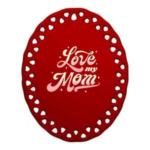 Love My Mom Ceramic Oval Ornament