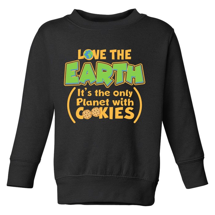Love the Earth It's the Only Planet with Cookies Toddler Sweatshirt