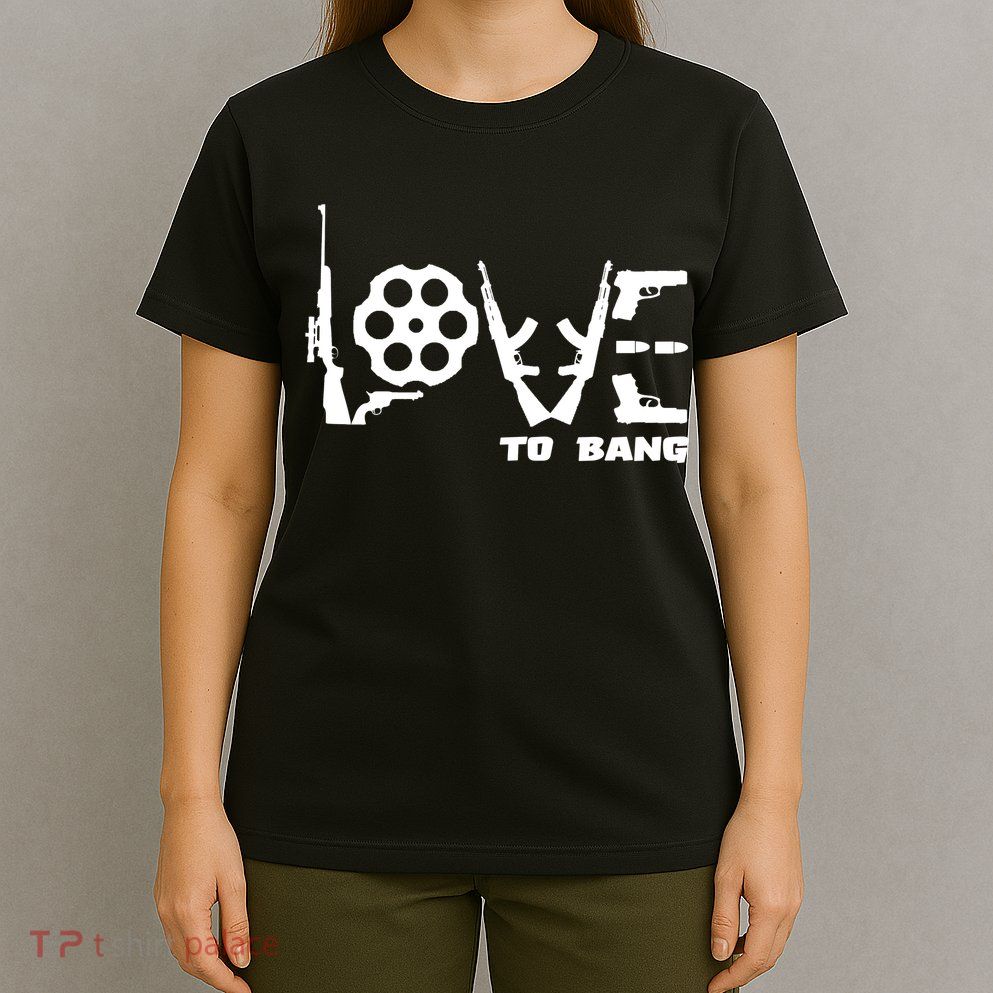 Love To Bang Funny Gun Bullets T-Shirt