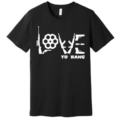 Love To Bang Funny Gun Bullets Premium T-Shirt