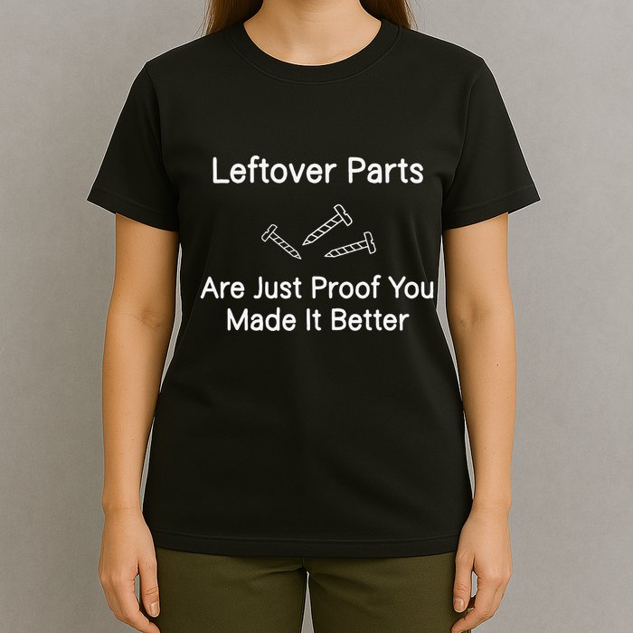 Leftover Parts Are Just Proof You Make It Better Funny T-Shirt
