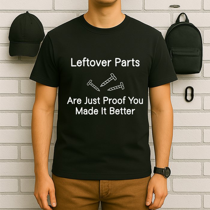 Leftover Parts Are Just Proof You Make It Better Funny T-Shirt