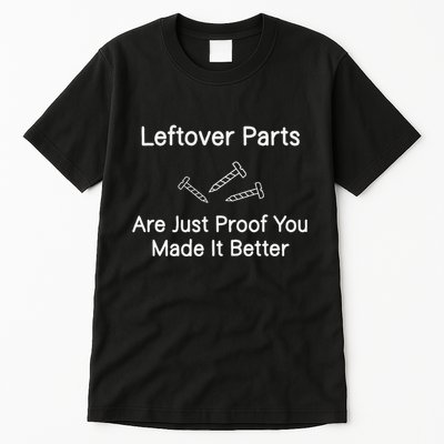 Leftover Parts Are Just Proof You Make It Better Funny Tall T-Shirt