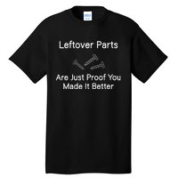 Leftover Parts Are Just Proof You Make It Better Funny Tall T-Shirt