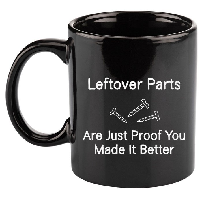 Leftover Parts Are Just Proof You Make It Better Funny 11oz C Handle Ceramic Mug