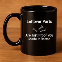 Leftover Parts Are Just Proof You Make It Better Funny 11oz C Handle Ceramic Mug