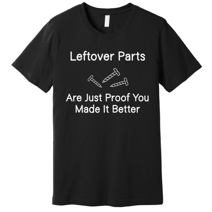 Leftover Parts Are Just Proof You Make It Better Funny Premium T-Shirt