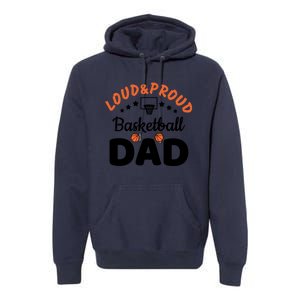 Loud & Proud Basketball Dad Gift For Basketball Fan Sport Team Premium Hoodie