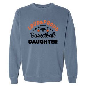 Loud & Proud Basketball Daughter Gift For Basketball Fan Sport Team Garment-Dyed Sweatshirt