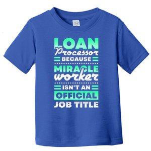 Loan Processor Badass Miracle Worker Isn't An Job Title Great Gift Toddler T-Shirt