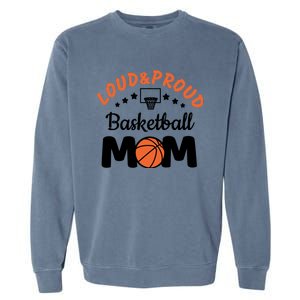 Loud & Proud Basketball Mom Gift For Basketball Fan Sport Team Garment-Dyed Sweatshirt