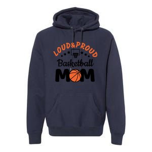 Loud & Proud Basketball Mom Gift For Basketball Fan Sport Team Premium Hoodie