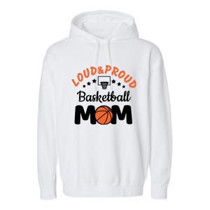 Loud & Proud Basketball Mom Gift For Basketball Fan Sport Team Garment-Dyed Fleece Hoodie