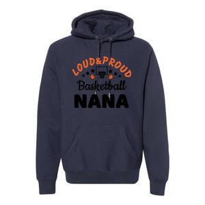 Loud & Proud Basketball Nana Gift For Basketball Fan Sport Team Premium Hoodie