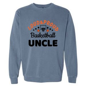 Loud & Proud Basketball Uncle Gift For Basketball Fan Sport Team Garment-Dyed Sweatshirt