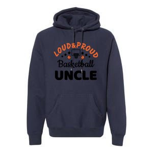 Loud & Proud Basketball Uncle Gift For Basketball Fan Sport Team Premium Hoodie