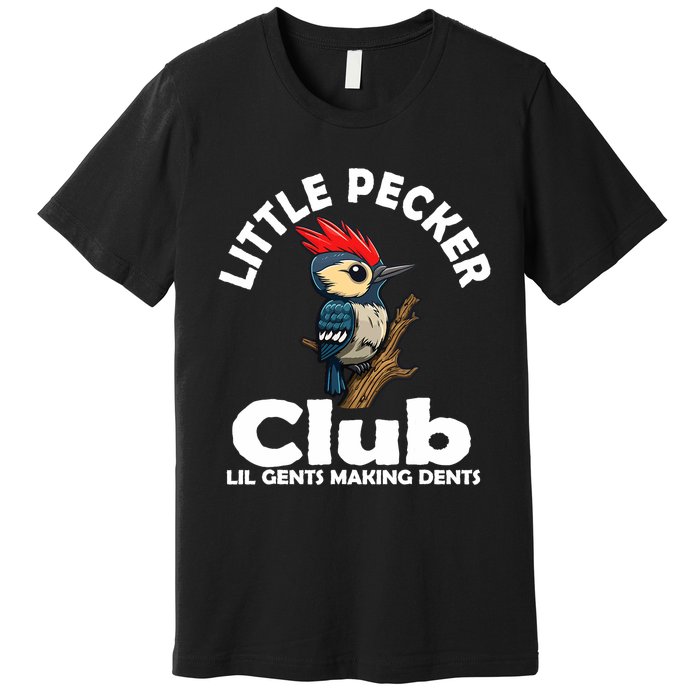 Little Pecker Club Lil Gents Making Dents Funny Woodpecker Premium T-Shirt