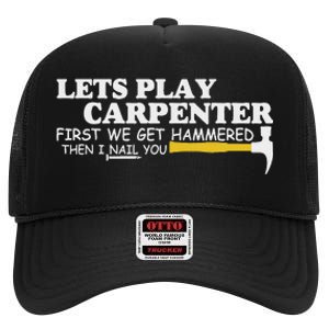 Lets Play Carpenter First We Get Hammered Then I Nail You High Crown Mesh Back Trucker Hat