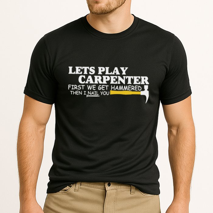 Lets Play Carpenter First We Get Hammered Then I Nail You Cooling Performance Crew T-Shirt