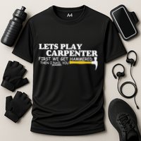 Lets Play Carpenter First We Get Hammered Then I Nail You Cooling Performance Crew T-Shirt