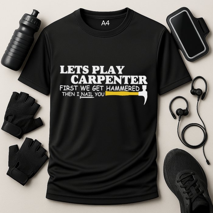 Lets Play Carpenter First We Get Hammered Then I Nail You Cooling Performance Crew T-Shirt