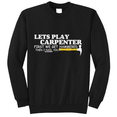 Lets Play Carpenter First We Get Hammered Then I Nail You Sweatshirt