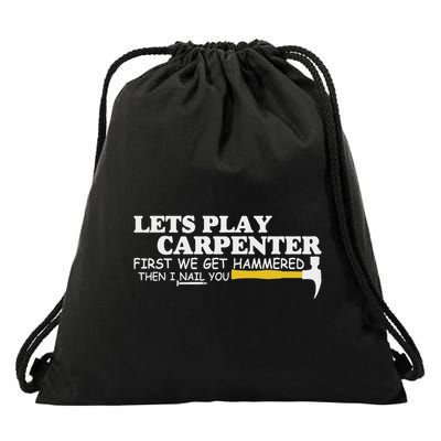 Lets Play Carpenter First We Get Hammered Then I Nail You Drawstring Bag