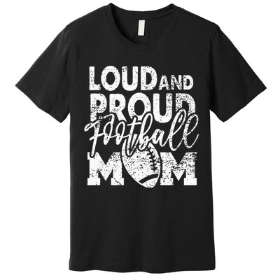 Loud & Proud Football Mom Biggest Fan Football Game Day Premium T-Shirt