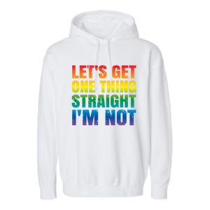 Lgbtq+ Pride Gift Get One Thing Straight IM Not Gift Garment-Dyed Fleece Hoodie