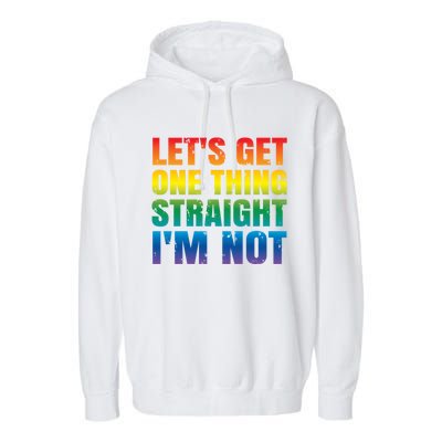 Lgbtq+ Pride Gift Get One Thing Straight IM Not Gift Garment-Dyed Fleece Hoodie