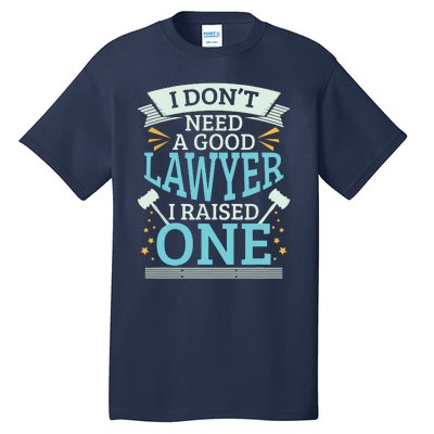 Lawyer Parents Gifts I Dont Need A Good Lawyer Tall T-Shirt