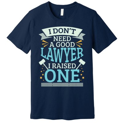 Lawyer Parents Gifts I Dont Need A Good Lawyer Premium T-Shirt