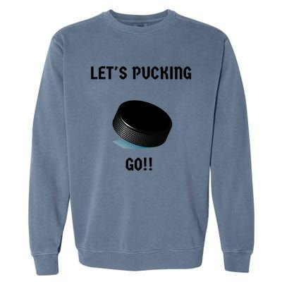 LetS Pucking Go Ice Hockey Puck LetS Fucking Go Joke Meaningful Gift Garment-Dyed Sweatshirt