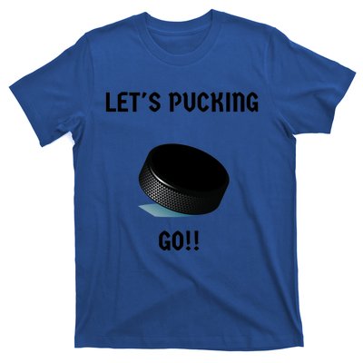 LetS Pucking Go Ice Hockey Puck LetS Fucking Go Joke Meaningful Gift T-Shirt