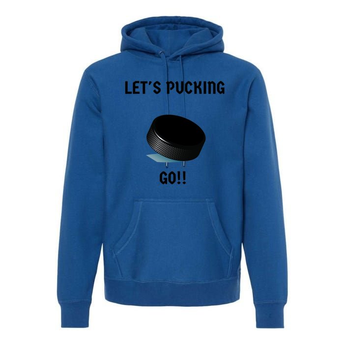 LetS Pucking Go Ice Hockey Puck LetS Fucking Go Joke Meaningful Gift Premium Hoodie