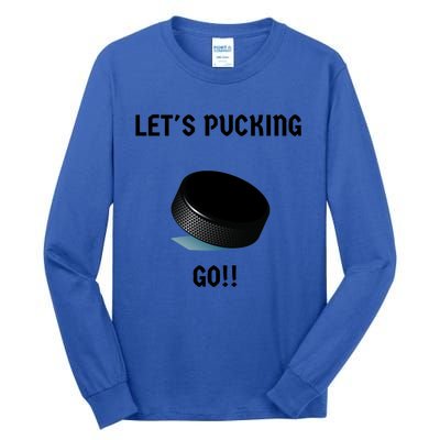 LetS Pucking Go Ice Hockey Puck LetS Fucking Go Joke Meaningful Gift Tall Long Sleeve T-Shirt