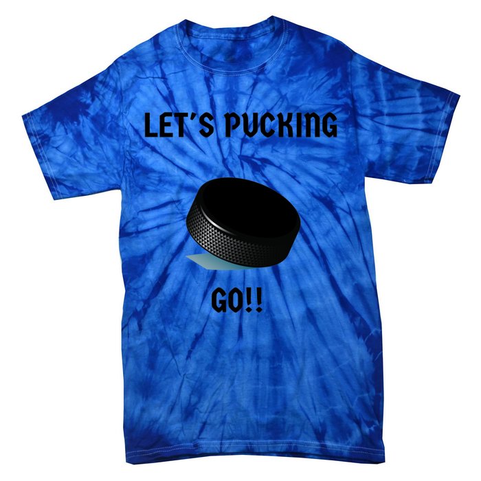 LetS Pucking Go Ice Hockey Puck LetS Fucking Go Joke Meaningful Gift Tie-Dye T-Shirt