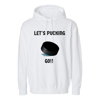 LetS Pucking Go Ice Hockey Puck LetS Fucking Go Joke Meaningful Gift Garment-Dyed Fleece Hoodie