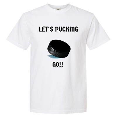 LetS Pucking Go Ice Hockey Puck LetS Fucking Go Joke Meaningful Gift Garment-Dyed Heavyweight T-Shirt