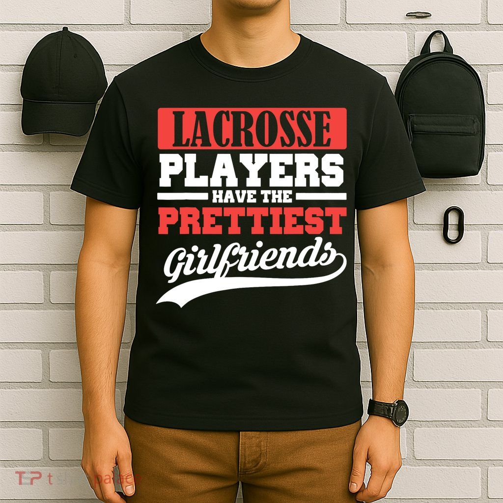 Lacrosse players have the prettiest girlfriends T-Shirt