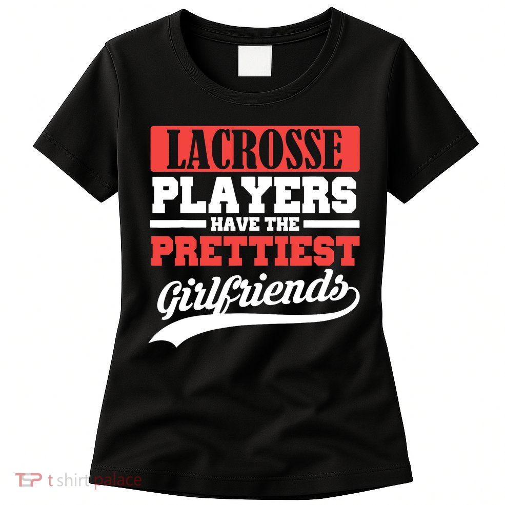 Lacrosse players have the prettiest girlfriends Womens T-Shirt
