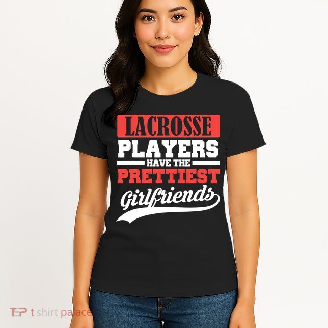 Lacrosse players have the prettiest girlfriends Womens T-Shirt