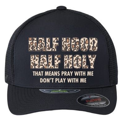 Leopard Print Half Hood Half That Means Pray With Me Dont Play With Me Flexfit Unipanel Trucker Cap