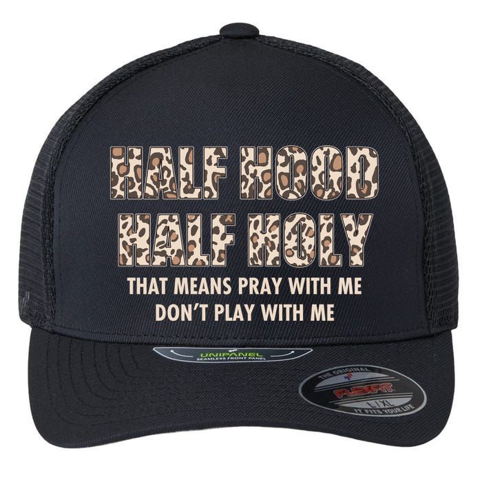 Leopard Print Half Hood Half That Means Pray With Me Dont Play With Me Flexfit Unipanel Trucker Cap