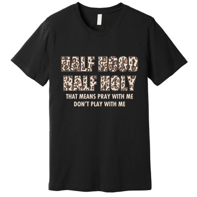 Leopard Print Half Hood Half That Means Pray With Me Dont Play With Me Premium T-Shirt