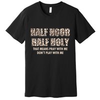 Leopard Print Half Hood Half That Means Pray With Me Dont Play With Me Premium T-Shirt