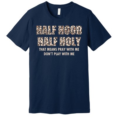 Leopard Print Half Hood Half That Means Pray With Me Dont Play With Me Premium T-Shirt