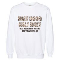 Leopard Print Half Hood Half That Means Pray With Me Dont Play With Me Garment-Dyed Sweatshirt