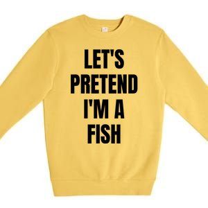 LetS Pretend IM A Fish Funny Halloween Premium Crewneck Sweatshirt