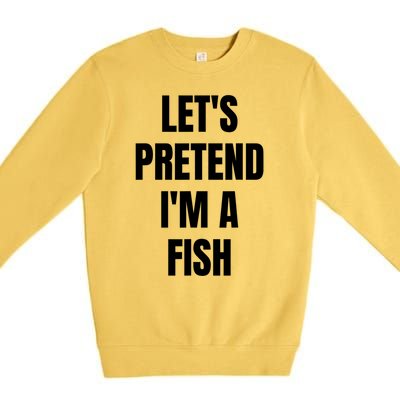 LetS Pretend IM A Fish Funny Halloween Premium Crewneck Sweatshirt